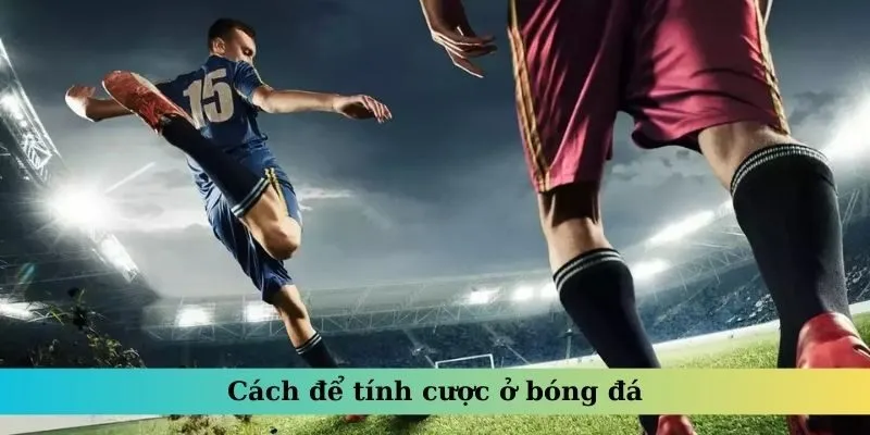 Cách để tính cược ở bóng đá