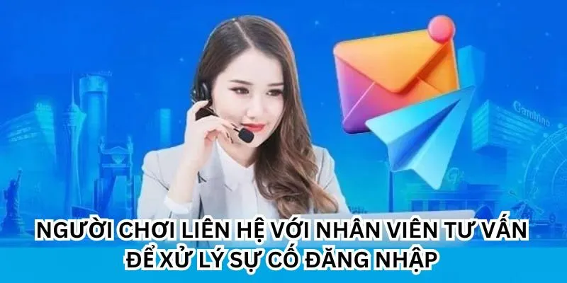 Người chơi liên hệ với nhân viên tư vấn để xử lý sự cố đăng nhập