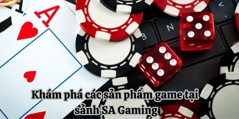 Khám phá các sản phẩm game tại sảnh SA Gaming