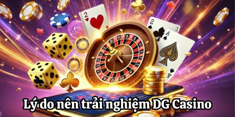 Lý do nên trải nghiệm DG Casino