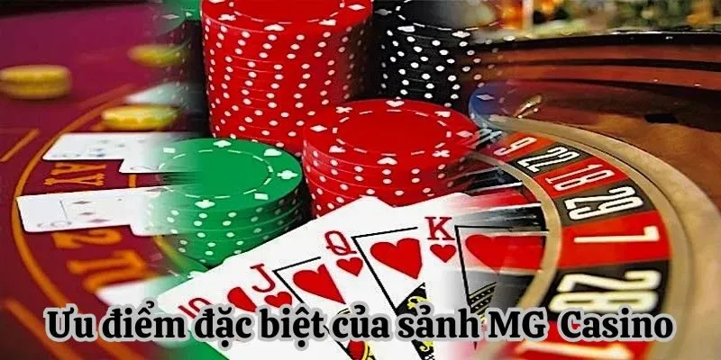 Những ưu điểm đặc biệt của sảnh MG Casino